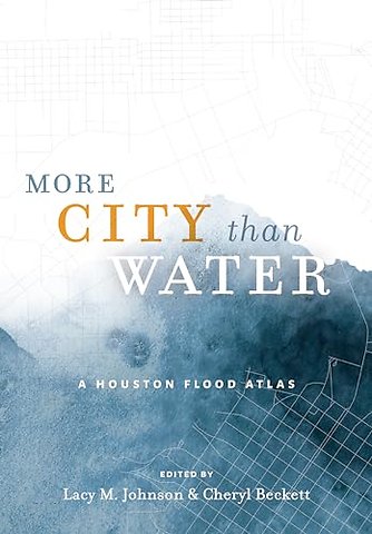 More City Than Water – A Houston Flood Atlas