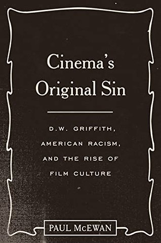 Cinema`s Original Sin – D.W. Griffith, American Racism, and the Rise of Film Culture