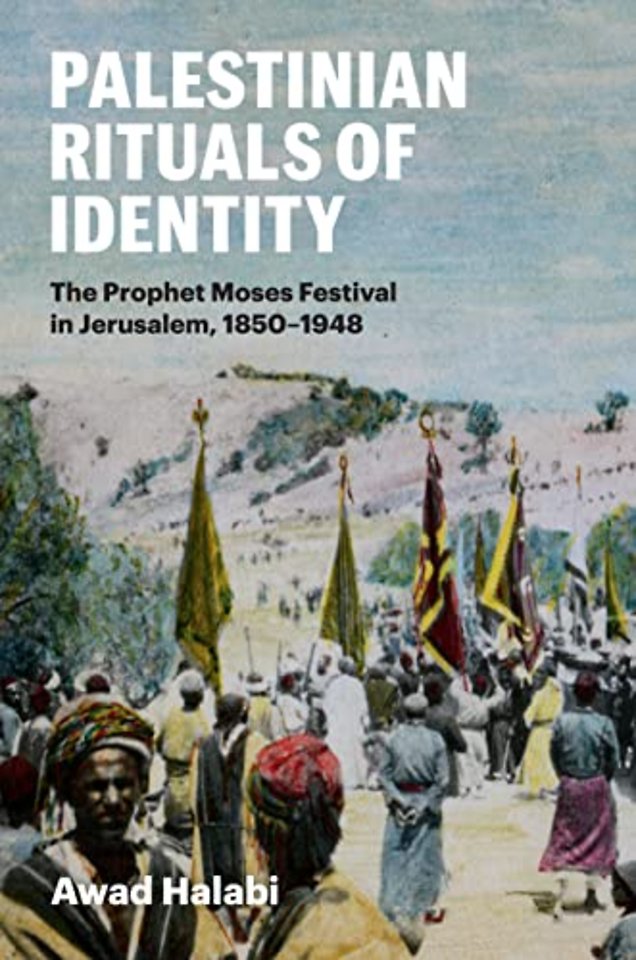 Palestinian Rituals of Identity – The Prophet Moses Festival in Jerusalem, 1850–1948