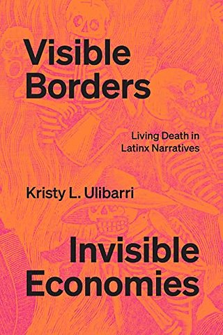 Visible Borders, Invisible Economies – Living Death in Latinx Narratives
