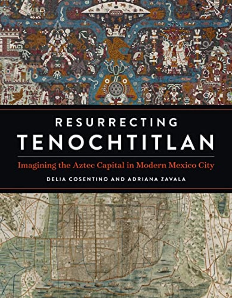 Resurrecting Tenochtitlan – Imagining the Aztec Capital in Modern Mexico City