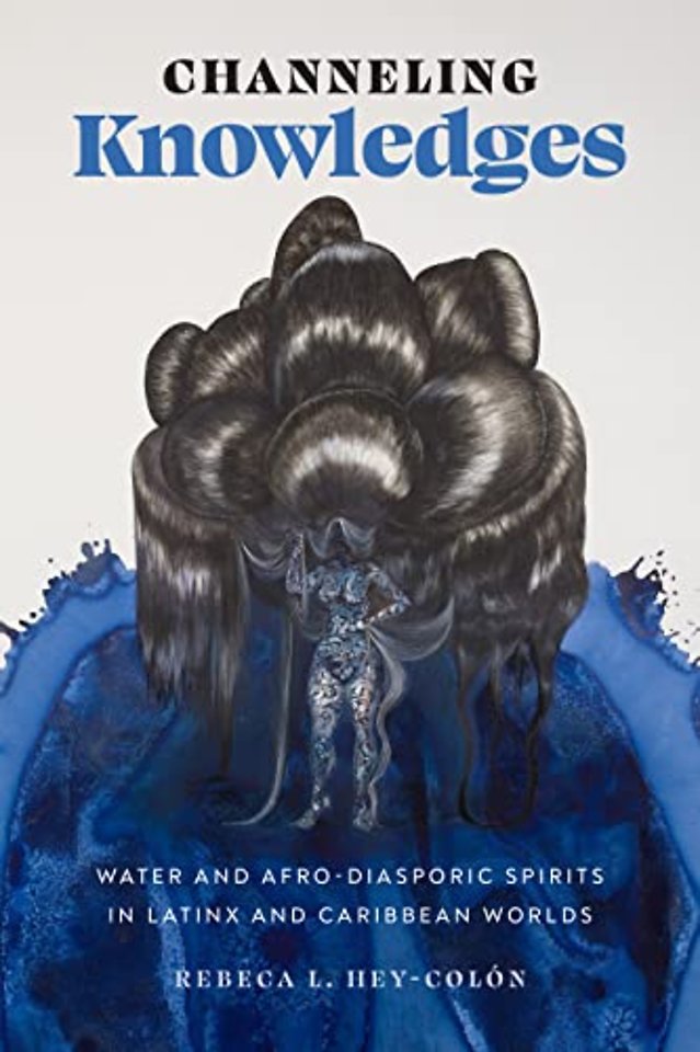 Channeling Knowledges – Water and Afro–Diasporic Spirits in Latinx and Caribbean Worlds