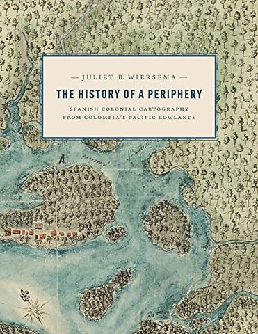 The History of a Periphery – Spanish Colonial Cartography from Colombia`s Pacific Lowlands