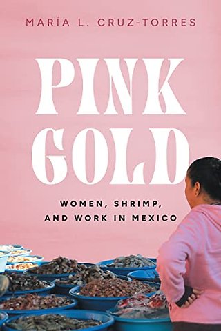 Pink Gold – Women, Shrimp, and Work in Mexico
