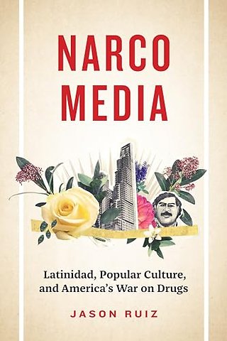 Narcomedia – Latinidad, Popular Culture, and America`s War on Drugs