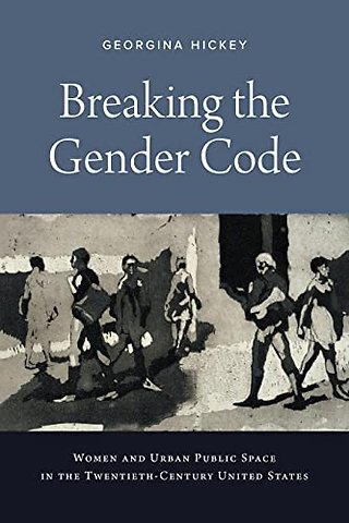 Breaking the Gender Code – Women and Urban Public Space in the Twentieth–Century United States