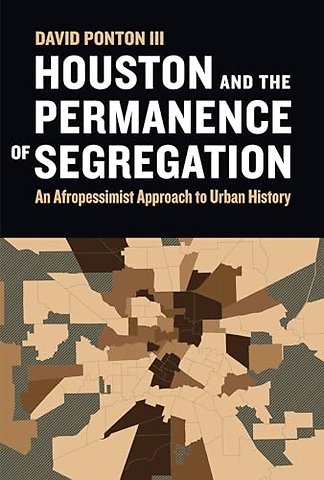 Houston and the Permanence of Segregation – An Afropessimist Approach to Urban History