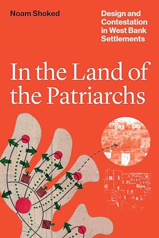 In the Land of the Patriarchs – Design and Contestation in West Bank Settlements