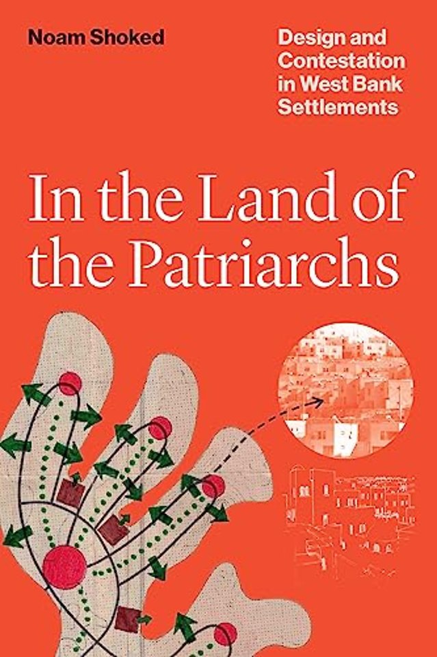 In the Land of the Patriarchs – Design and Contestation in West Bank Settlements