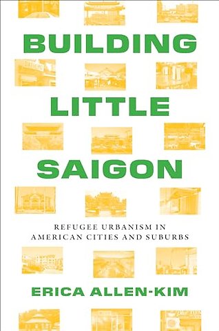 Building Little Saigon – Refugee Urbanism in American Cities and Suburbs