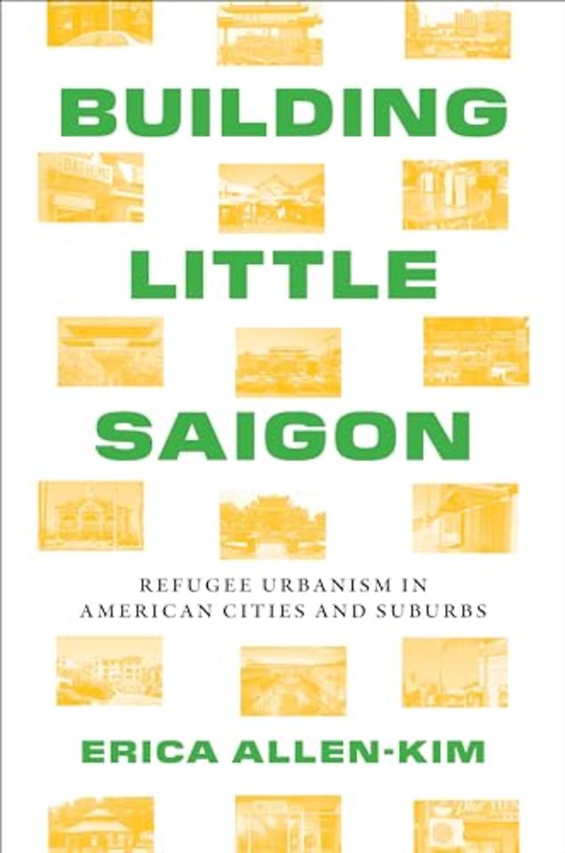 Building Little Saigon – Refugee Urbanism in American Cities and Suburbs