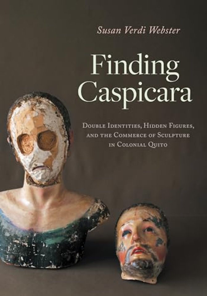 Finding Caspicara – Double Identities, Hidden Figures, and the Commerce of Sculpture in Colonial Quito