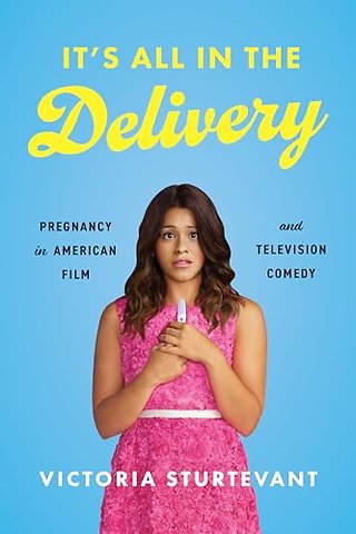 It`s All in the Delivery – Pregnancy in American Film and Television Comedy
