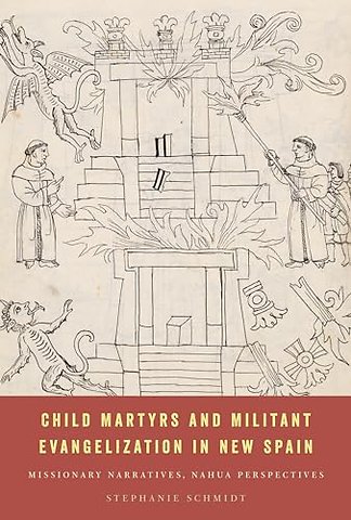 Child Martyrs and Militant Evangelization in New – Missionary Narratives, Nahua Perspectives