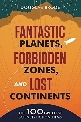 Fantastic Planets, Forbidden Zones, and Lost Con – The 100 Greatest Science–Fiction Films