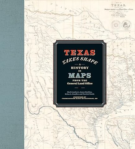 Texas Takes Shape – A History in Maps from the General Land Office