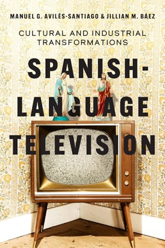 Spanish–Language Television – Cultural and Industrial Transformations