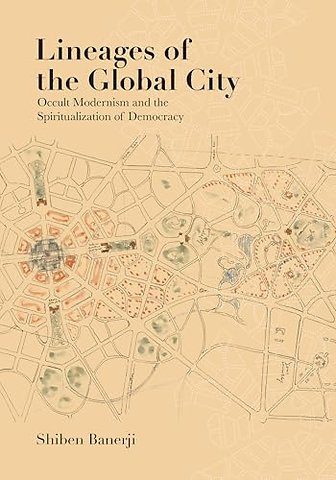 Lineages of the Global City – Occult Modernism and the Spiritualization of Democracy