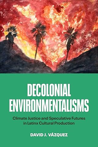 Decolonial Environmentalisms – Climate Justice and Speculative Futures in Latinx Cultural Production