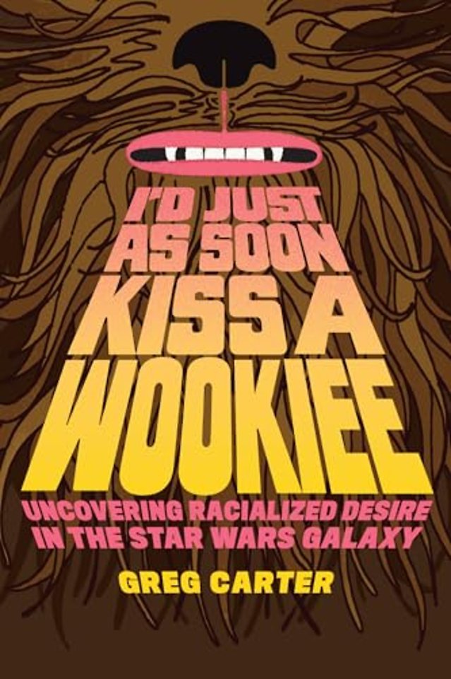 I`d Just As Soon Kiss a Wookiee – Uncovering Racialized Desire in the Star Wars Galaxy