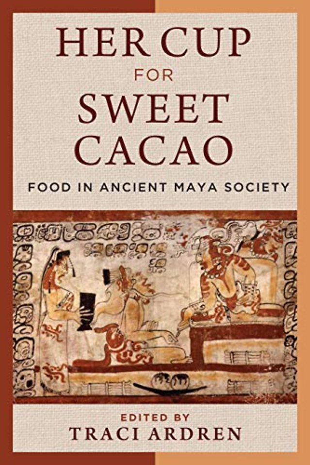 Her Cup for Sweet Cacao – Food in Ancient Maya Society