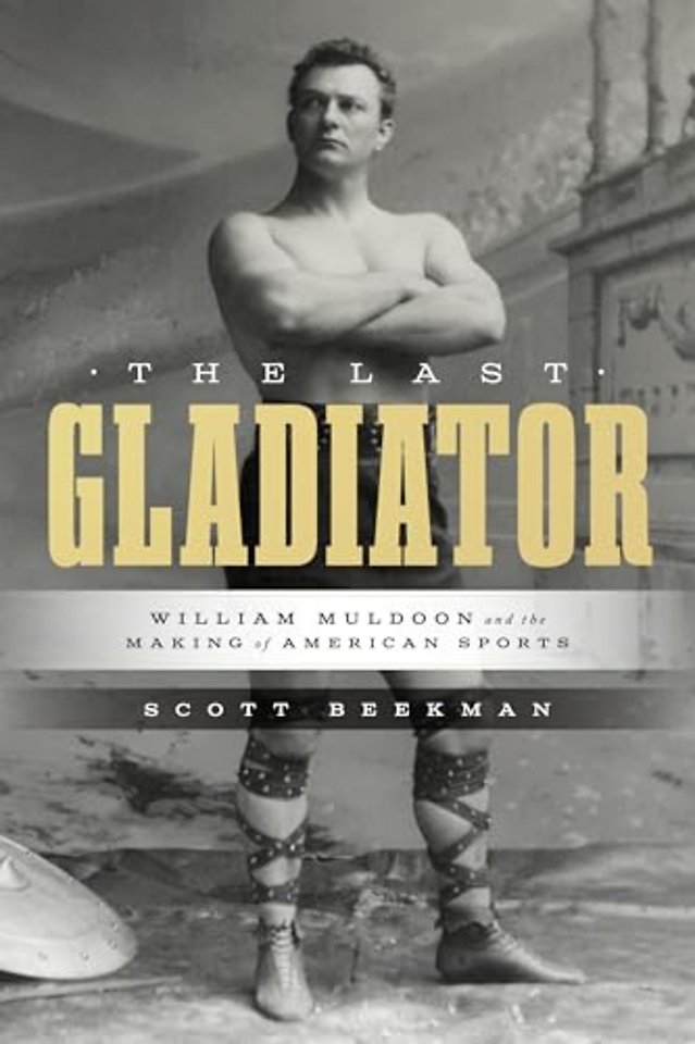 The Last Gladiator – William Muldoon and the Making of American Sports