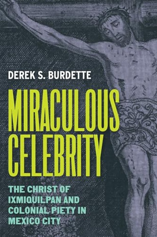 Miraculous Celebrity – The Christ of Ixmiquilpan and Colonial Piety in Mexico City