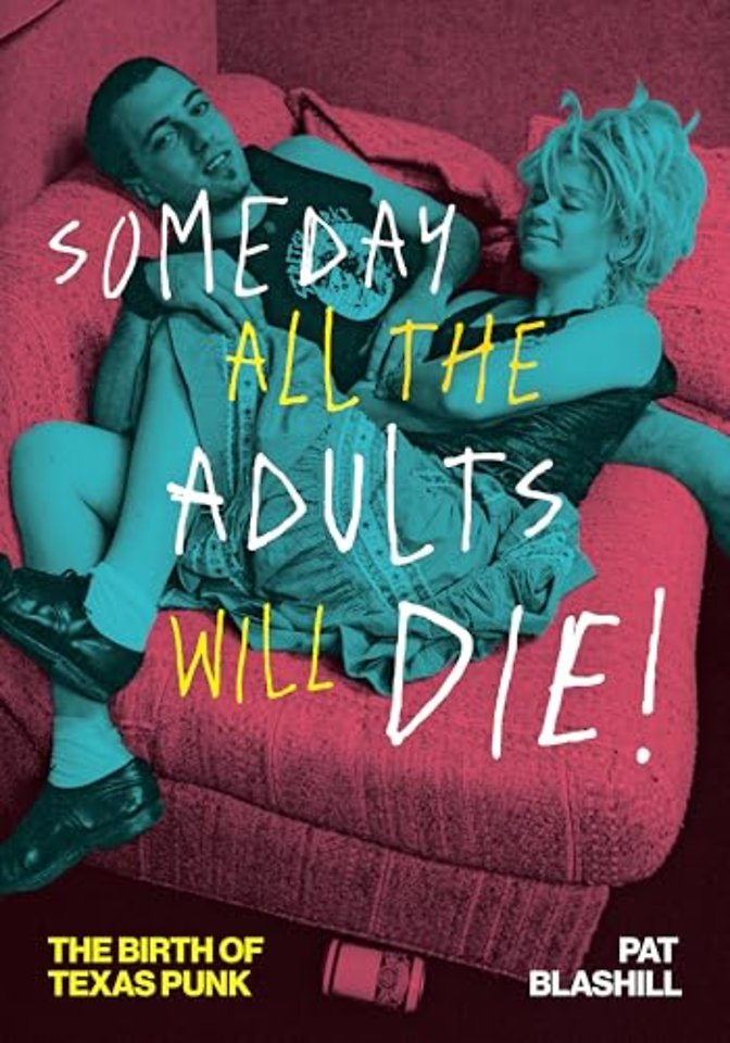 Someday All the Adults Will Die! – The Birth of Texas Punk