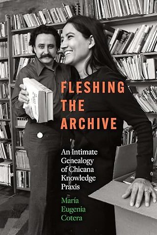 Fleshing the Archive – An Intimate Genealogy of Chicana Knowledge Praxis