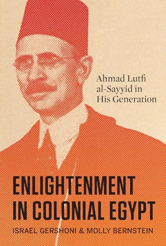 Enlightenment in Colonial Egypt – Ahmad Lutfi Al–Sayyid in His Generation
