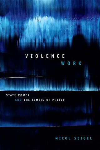 Violence Work – State Power and the Limits of Police