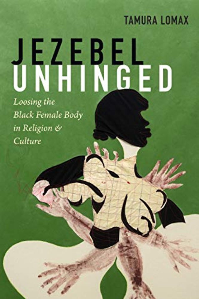 Jezebel Unhinged – Loosing the Black Female Body in Religion and Culture