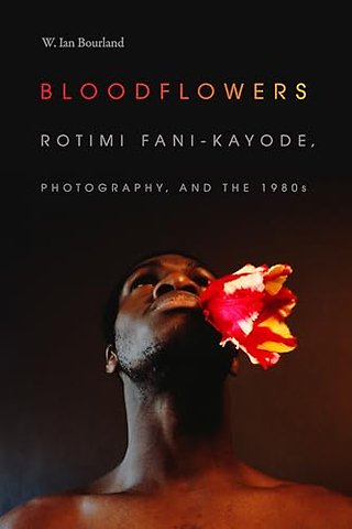 Bloodflowers – Rotimi Fani–Kayode, Photography, and the 1980s