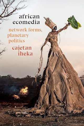 African Ecomedia – Network Forms, Planetary Politics