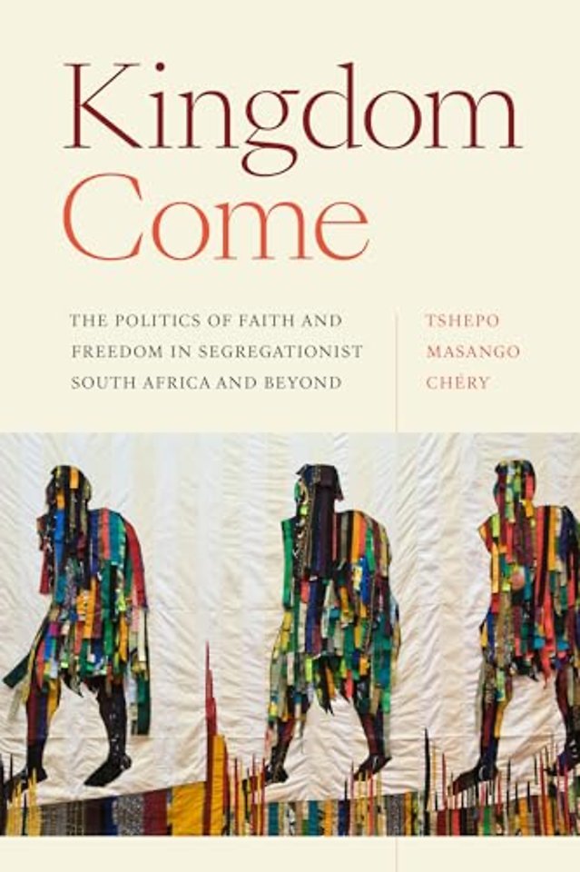 Kingdom Come – The Politics of Faith and Freedom in Segregationist South Africa and Beyond