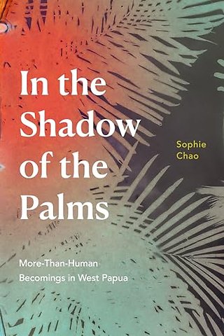 In the Shadow of the Palms – More–Than–Human Becomings in West Papua