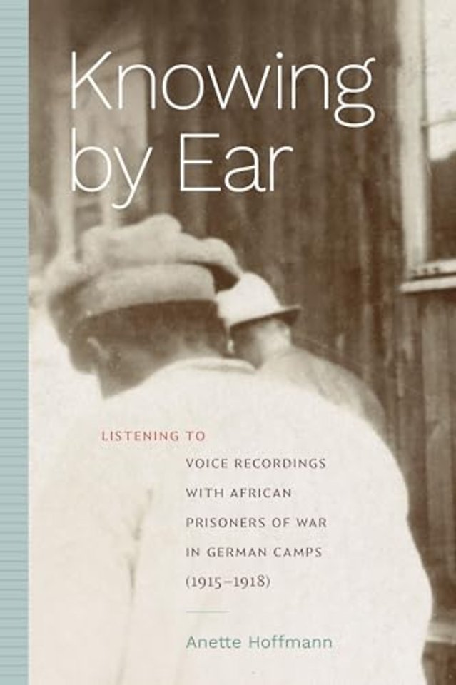 Knowing by Ear – Listening to Voice Recordings with African Prisoners of War in German Camps (1915–1918)