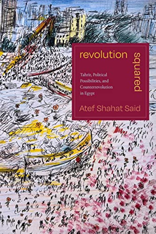 Revolution Squared – Tahrir, Political Possibilities, and Counterrevolution in Egypt