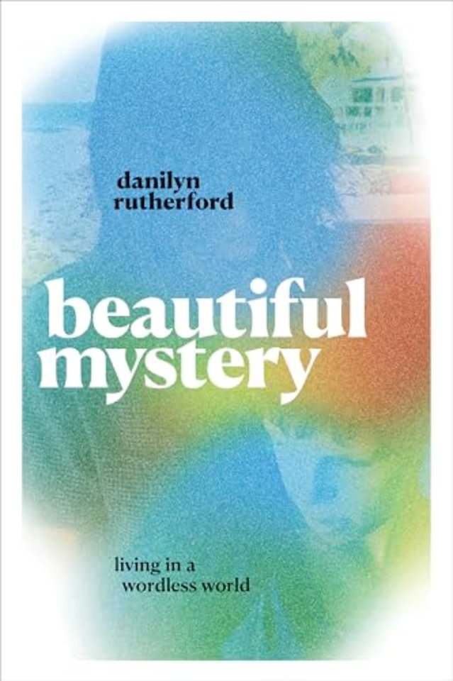Beautiful Mystery – Living in a Wordless World