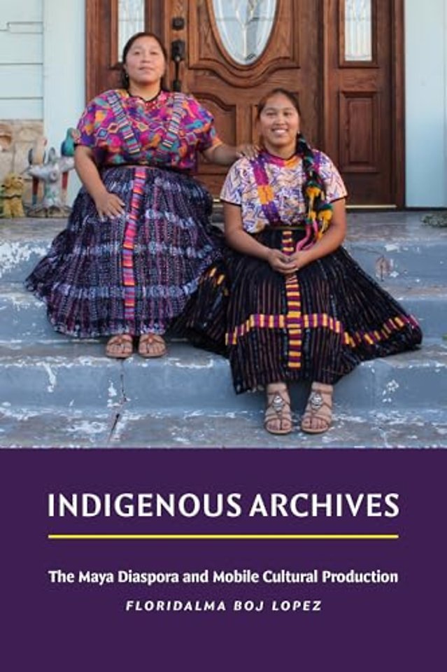 Indigenous Archives – The Maya Diaspora and Mobile Cultural Production