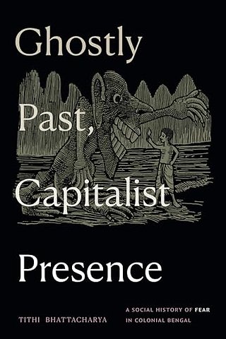 Ghostly Past, Capitalist Presence – A Social History of Fear in Colonial Bengal