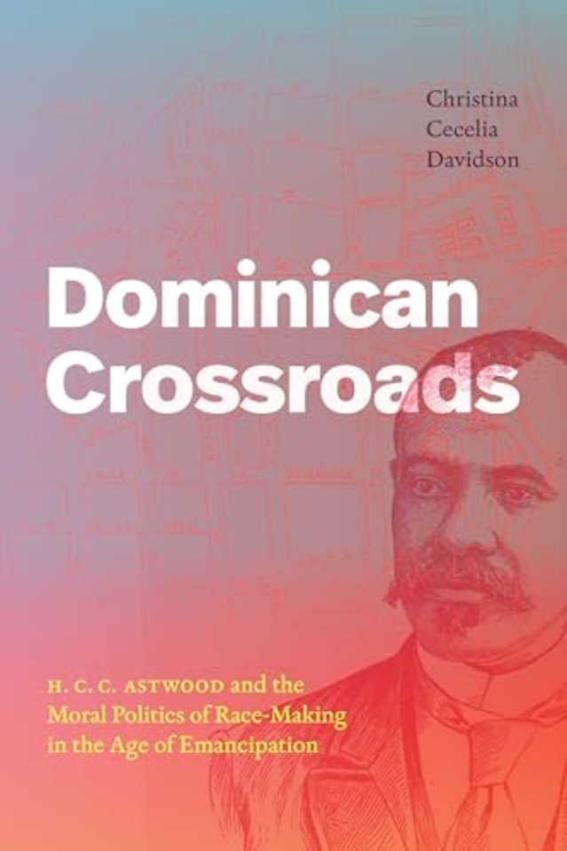 Dominican Crossroads – The Moral Politics and Transgressive Black Internationalism of H. C. C. Astwood