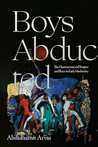 Boys Abducted – The Homoerotics of Empire and Race in Early Modernity