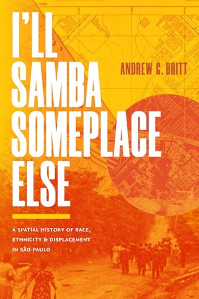 I`ll Samba Someplace Else – A Spatial History of Race, Ethnicity, and Displacement in São Paulo