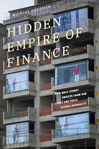 Hidden Empire of Finance – How Wall Street Profits from Our Cities and Fuels Global Inequality