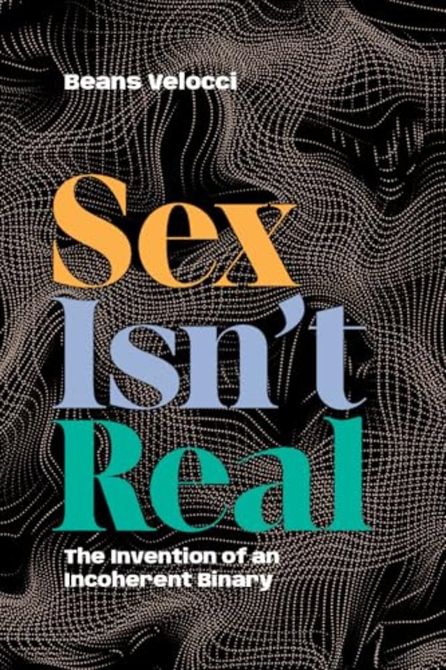 Sex Isn`t Real – The Invention of an Incoherent Binary