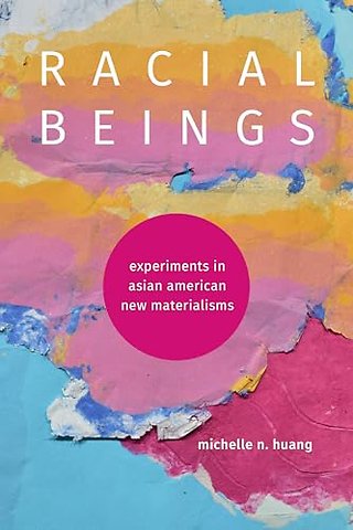 Racial Beings – Experiments in Asian American New Materialisms