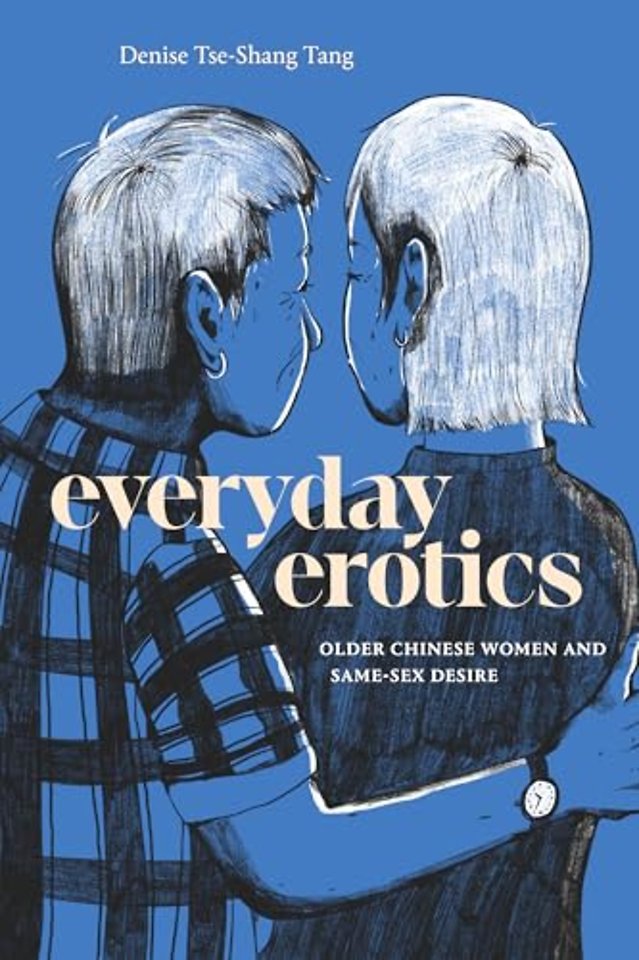 Everyday Erotics – Older Chinese Women and Same–Sex Desire