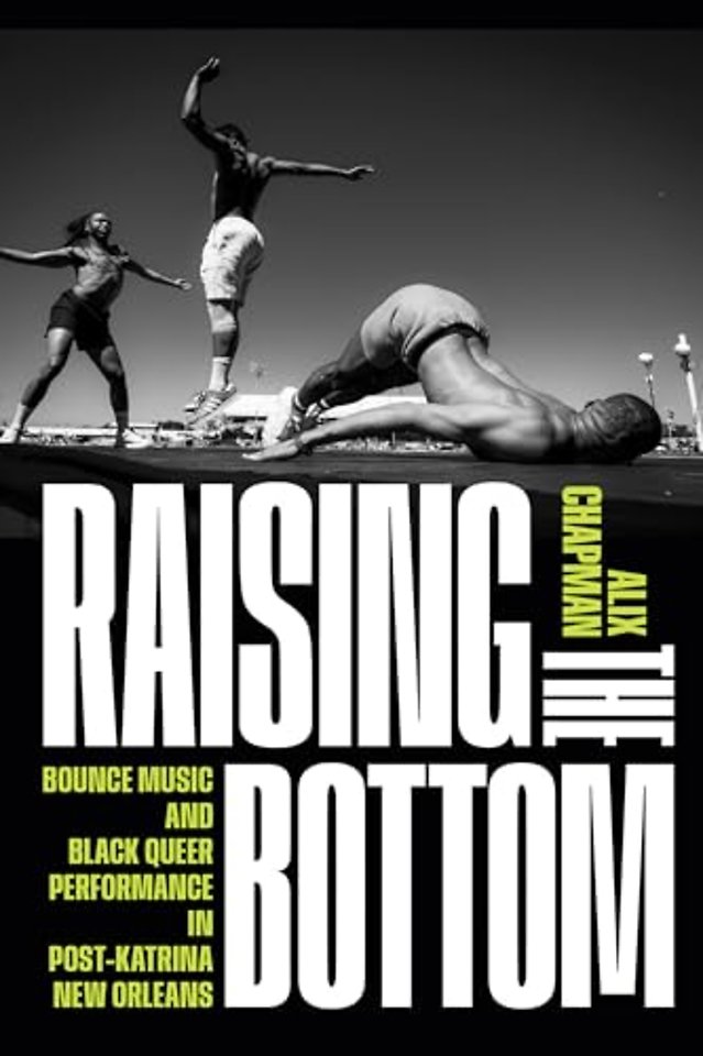 Raising the Bottom – Bounce Music and Black Queer Performance in Post–Katrina New Orleans