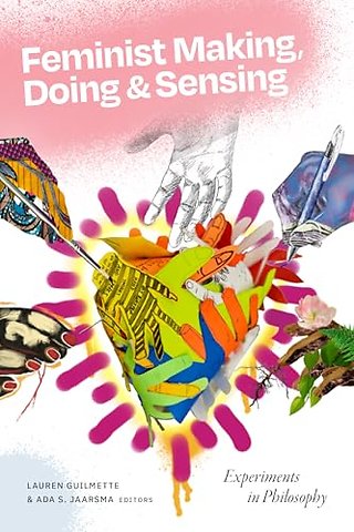 Feminist Making, Doing, and Sensing – Experiments in Philosophy